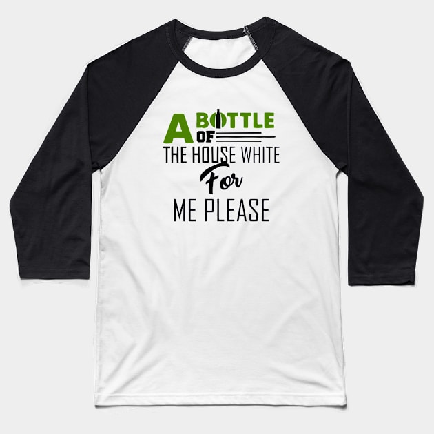 A Bottle Of The House White For Me Please Baseball T-Shirt by Dumastore12